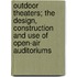 Outdoor Theaters; The Design, Construction and Use of Open-Air Auditoriums