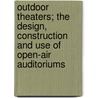 Outdoor Theaters; The Design, Construction and Use of Open-Air Auditoriums door Frank A 1869 Waugh