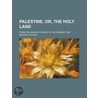 Palestine, Or, the Holy Land; From the Earliest Period to the Present Time door Michael Russell