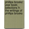 Phillips Brooks' Year Book; Selections Fr. the Writings of Phillips Brooks door Reverend Phillips Brooks