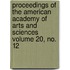 Proceedings of the American Academy of Arts and Sciences Volume 20, No. 12