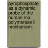 Pyrophosphate As A Dynamic Probe Of The Human Rna Polymerase Ii Mechanism. by Woo Jung Moon