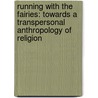 Running with the Fairies: Towards a Transpersonal Anthropology of Religion by Dennis Gaffin