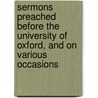 Sermons Preached Before the University of Oxford, and on Various Occasions door James Bowling Mozley