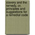 Slavery and the Remedy, Or, Principles and Suggestions for a Remedial Code