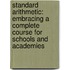 Standard Arithmetic: Embracing a Complete Course for Schools and Academies