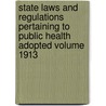 State Laws and Regulations Pertaining to Public Health Adopted Volume 1913 door United States Public Health Service