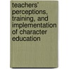 Teachers' Perceptions, Training, and Implementation Of Character Education door Brenda LeBlanc