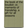 The Book Of The Boudoir; Or, Memento Of Friendship, A Gift For All Seasons door Louise Chandler Moulton