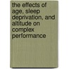 The Effects of Age, Sleep Deprivation, and Altitude on Complex Performance by United States Government