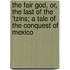 The Fair God, Or, the Last of the 'Tzins; A Tale of the Conquest of Mexico