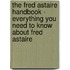 The Fred Astaire Handbook - Everything You Need to Know About Fred Astaire