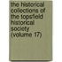 The Historical Collections Of The Topsfield Historical Society (Volume 17)