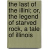 The Last of the Illini; Or, the Legend of Starved Rock, a Tale of Illinois by Roundy William Noble