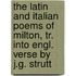 The Latin and Italian Poems of Milton, Tr. Into Engl. Verse by J.G. Strutt
