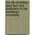 The Life of Willbur [Sic] Fisk; First President of the Wesleyan University