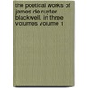 The Poetical Works of James de Ruyter Blackwell. in Three Volumes Volume 1 by James De Ruyter Blackwell