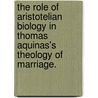 The Role Of Aristotelian Biology In Thomas Aquinas's Theology Of Marriage. by Eric M. Johnston