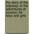 The Story of the Odyssey, or the Adventures of Ulysses; For Boys and Girls