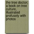 The Tree Doctor; A Book on Tree Culture, Illustrated Profusely with Photos