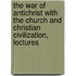 The War Of Antichrist With The Church And Christian Civilization, Lectures