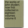 The Works of John Dryden; Now First Collected in Eighteen Volumes Volume 6 door John Dryden