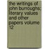 The Writings of John Burroughs; Literary Values and Other Papers Volume 12