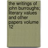 The Writings of John Burroughs; Literary Values and Other Papers Volume 12 door John Burroughs