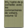 Thï¿½Atre De P. Corneille: Avec Les Commentaires De Voltaire, Volume 12 door Shakespeare William Shakespeare