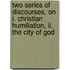 Two Series Of Discourses, On I. Christian Humiliation, Ii. The City Of God