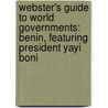 Webster's Guide to World Governments: Benin, Featuring President Yayi Boni door Robert Dobbie