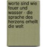 Worte Sind Wie Feuer Und Wasser - Die Sprache Des Herzens Erhellt Die Welt