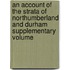 an Account of the Strata of Northumberland and Durham Supplementary Volume