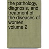 the Pathology, Diagnosis, and Treatment of the Diseases of Women, Volume 2 by Harry Marion-Sims