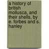 A History Of British Mollusca, And Their Shells, By E. Forbes And S. Hanley door Edward Forbes