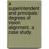 A Superintendent And Principals: Degrees Of Vision Alignment. A Case Study. door Randy Dennis Ewing