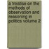 A Treatise on the Methods of Observation and Reasoning in Politics Volume 2