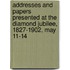 Addresses and Papers Presented at the Diamond Jubilee, 1827-1902, May 11-14