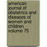 American Journal of Obstetrics and Diseases of Women and Children Volume 75 door Unknown Author