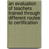 An Evaluation of Teachers Trained Through Different Routes to Certification door United States Government