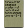 Annals of the American Academy of Political and Social Science Volume 45-46 by American Academy of Political Science