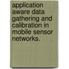 Application Aware Data Gathering And Calibration In Mobile Sensor Networks. door Christopher Michael Bartel
