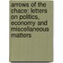 Arrows of the Chace: Letters on Politics, Economy and Miscellaneous Matters