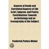 Aspects of Death and Correlated Aspects of Life in Art, Epigram, and Poetry door Frederick Parkes Weber