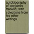 Autobiography of Benjamin Franklin; With Selections from His Other Writings
