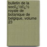 Bulletin De La Sociï¿½Tï¿½ Royale De Botanique De Belgique, Volume 23 door Belgiqu Soci T. Royale