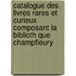 Catalogue Des Livres Rares Et Curieux Composant La Biblioth Que Champfleury