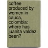 Coffee Produced By Women In Cauca, Colombia: Where Has Juanita Valdez Been? door Olga Lucia Cuellar-Gomez