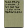 Computational Evaluation Of Flow And Heat Transfer In The Slip Flow Regime. door Jennifer A. Van Rij