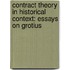 CONTRACT THEORY IN HISTORICAL CONTEXT: ESSAYS ON GROTIUS